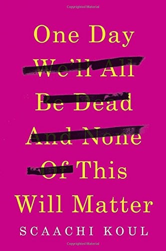 Cover of One Day We'll All Be Dead and None of This Will Matter