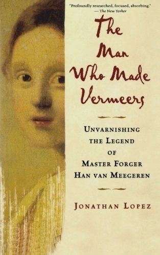 Cover of The Man Who Made Vermeers: Unvarnishing the Legend of Master Forger Han van Meegeren