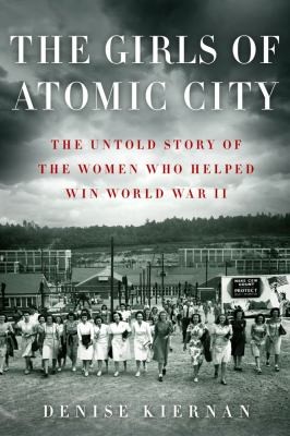 Cover of The Girls of Atomic City: The Untold Story of the Women Who Helped Win World War II