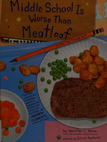 Cover of Middle School Is Worse Than Meatloaf: A Year Told Through Stuff