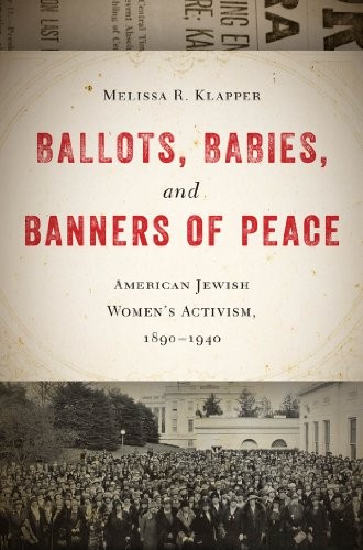 Cover of Ballots, Babies, and Banners of Peace: American Jewish Women's Activism, 1890-1940