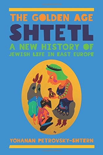 Cover of The Golden Age Shtetl: A New History of Jewish Life in East Europe