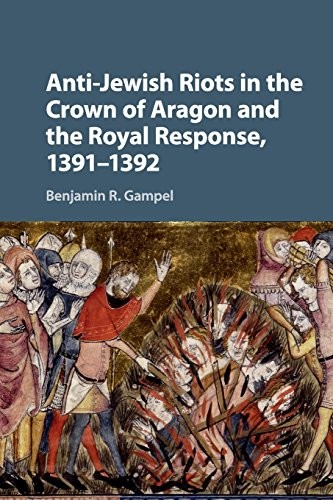 Cover of Anti-Jewish Riots in the Crown of Aragon and the Royal Response 1391 – 1392