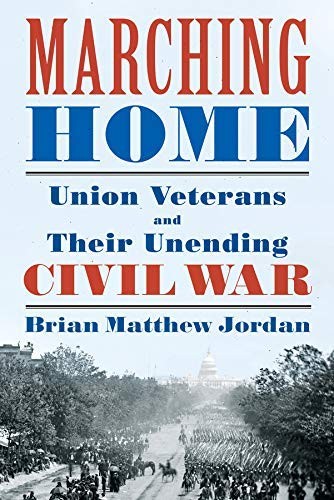 Cover of Marching Home: Union Veterans and Their Unending Civil War
